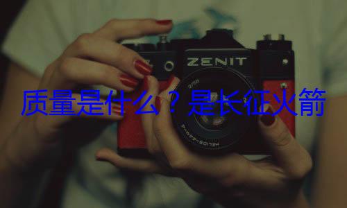 质量是什么箭的飞天心脏是长征火